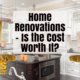 Home Renovations – Is the Cost Worth It?